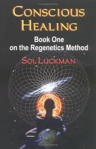 Conscious Healing: Book One on the Regenetics Method (Repost)