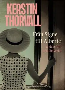 «Från Signe till Alberte – kärleksfullt och förtvivlat : en spegelroman» by Kerstin Thorvall