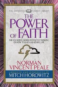 «The Power of Faith (Condensed Classics)» by Mitch Horowitz, Norman Vincent Peale