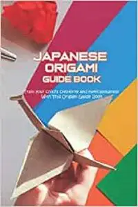 Japanese Origami Guide book: Train your child's creativity and meticulousness With This Origami Guide Book