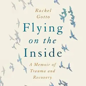 Flying on the Inside: A Memoir of Trauma and Recovery [Audiobook]