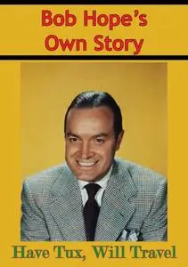 «Bob Hope's Own Story – Have Tux, Will Travel» by Bob Hope