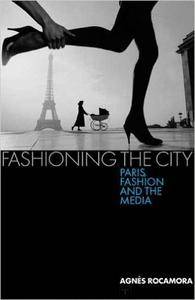 Fashioning the City: Paris, Fashion and the Media