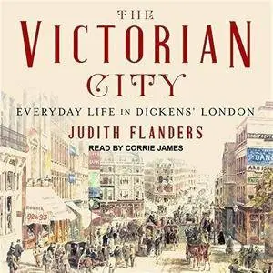 The Victorian City: Everyday Life in Dickens' London [Audiobook]