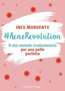 Ines Mordente - #AcneRevolution. Il mio metodo rivoluzionario per una pelle perfetta