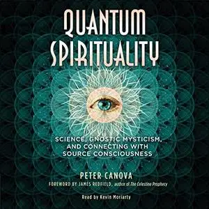 Quantum Spirituality: Science, Gnostic Mysticism, and Connecting with Source Consciousness [Audiobook]