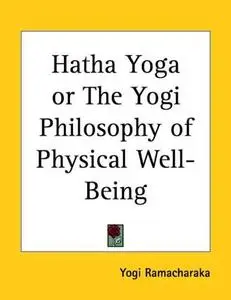 Hatha Yoga : Or the Yogi Philosophy of Physical Well-Being