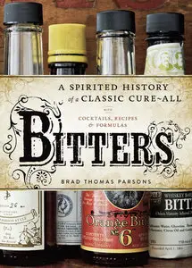 Bitters: A Spirited History of a Classic Cure-All, with Cocktails, Recipes, and Formulas (Repost)