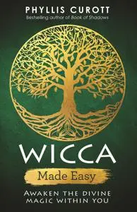 Wicca Made Easy: Awaken the Divine Magic within You