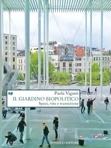 Paola Viganò - Il giardino biopolitico. Spazi, vite e transizione