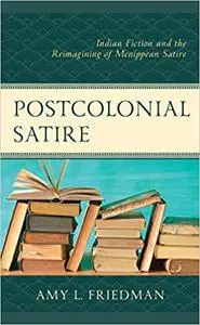 Postcolonial Satire: Indian Fiction and the Reimagining of Menippean Satire