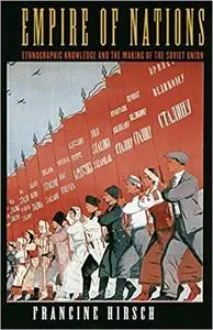 Empire of Nations: Ethnographic Knowledge and the Making of the Soviet Union (Repost)