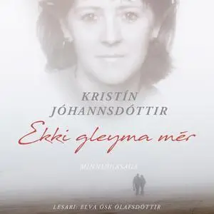 «Ekki gleyma mér – minningasaga» by Kristín Jóhannsdóttir