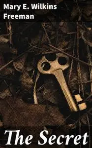 «The Secret» by Mary E.Wilkins Freeman