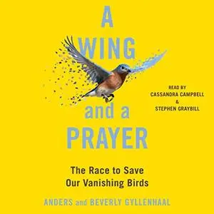 A Wing and a Prayer: The Race to Save Our Vanishing Birds [Audiobook]
