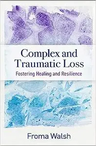 Complex and Traumatic Loss: Fostering Healing and Resilience