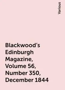 «Blackwood's Edinburgh Magazine, Volume 56, Number 350, December 1844» by Various