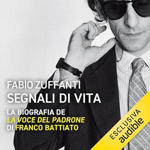«Segnali di vita - La biografia de “La voce del padrone' di Franco Battiato» by Fabio Zuffanti