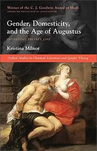 Gender, Domesticity, and the Age of Augustus: Inventing Private Life