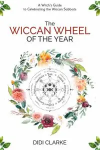 The Wiccan Wheel of the Year: A Witch's Guide to Celebrating the Wiccan Sabbats