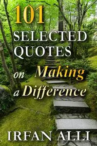 «101 Selected Quotes on Making a Difference» by Irfan Alli