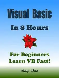 VISUAL BASIC: VB In 8 Hours, For Beginners, Learn VB Coding Fast!