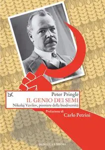 Il genio dei semi. Nikolaj Vavilov, pioniere della biodiversità - Peter Pringle