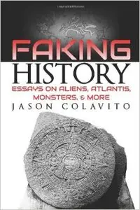 Faking History: Essays on Aliens, Atlantis, Monsters, and More (repost)