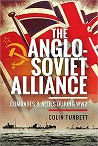 The Anglo-Soviet Alliance: Comrades and Allies During WW2