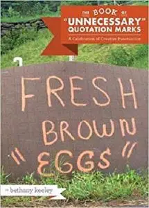 The Book of "Unnecessary" Quotation Marks: A Celebration of Creative Punctuation