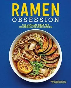 Ramen Obsession: The Ultimate Bible for Mastering Japanese Ramen