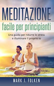 Manuale di meditazione per principianti: impara a ridurre lo stress