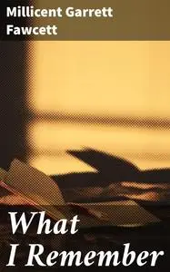 «What I Remember» by Millicent Garrett Fawcett