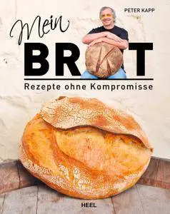 Mein Brot: Rezepte ohne Kompromisse