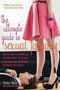 The Ultimate Guide to Sexual Fantasy: How to Have Incredible Sex with Role Play, Sex Games, Erotic Massage, BDSM and More (Repo