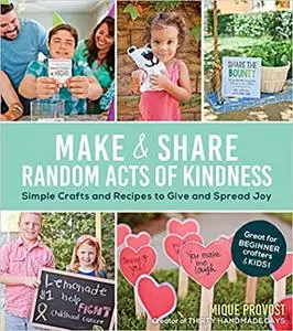 Make & Share Random Acts of Kindness: Simple Crafts and Recipes to Give and Spread Joy