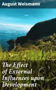 «The Effect of External Influences upon Development» by August Weismann