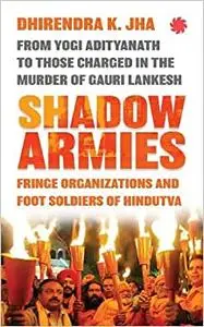 Shadow Armies: Fringe Organizations and Foot Soldiers of Hindutva