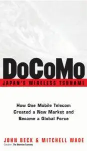 DoCoMo--Japan's Wireless Tsunami: How One Mobile Telecom Created a New Market and Became a Global Force (Repost)