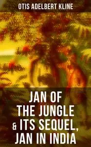 «Jan of the Jungle & Its Sequel, Jan in India» by Otis Adelbert Kline