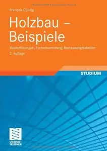 Holzbau - Beispiele: Musterlösungen, Formelsammlung, Bemessungstabellen, 2 Auflage (repost)