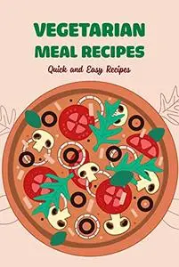 Vegetarian Meal Recipes: Quick and Easy Recipes: Vegetarian Meal Prep