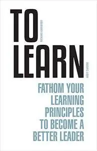 To Learn: Fathom Your Learning Principles to Become a Better Leader