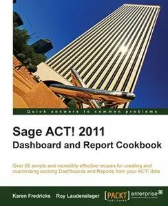 «Sage ACT! 2011 Dashboard and Report Cookbook» by Karen Fredricks, Roy Laudenslager