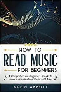 HOW TO READ MUSIC FOR BEGINNERS: A Comprehensive Beginner's Guide to Learn and Understand Music in 20 Days