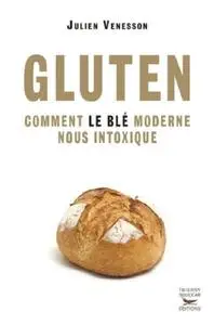 Julien Venesson, "Gluten - Comment le blé moderne nous intoxique"