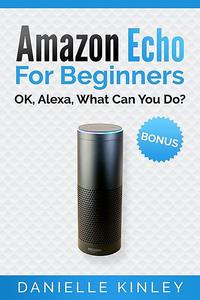 «Amazon Echo For Beginners» by Danielle Kinley