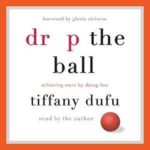 Drop the Ball: Achieving More by Doing Less [Audiobook]