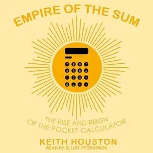 Empire of the Sum: The Rise and Reign of the Pocket Calculator [Audiobook]