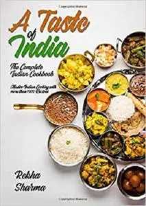 A Taste of India: The Complete Indian Cookbook: Master Indian Cooking with more than 1000 Recipes!